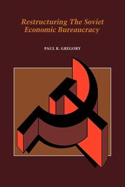 Restructuring the Soviet Economic Bureaucracy, Gregory Paul R.