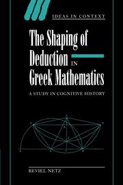 The Shaping of Deduction in Greek Mathematics, Netz Reviel