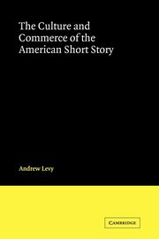 The Culture and Commerce of the American Short Story, Levy Andrew