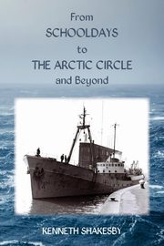 From Schooldays to the Arctic Circle and Beyond, Shakesby Kenneth