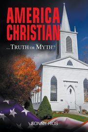 America Christian... Truth Or Myth?, Rios Sonny