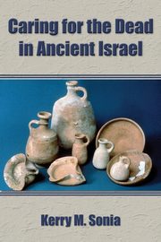 Caring for the Dead in Ancient Israel, Sonia Kerry M.
