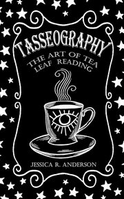Tasseography - The Art of Tea Leaf Reading, Anderson Jessica R.