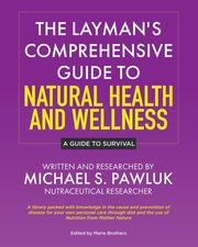 The Layman's Comprehensive Guide to Natural Health and Wellness, Pawluk Michael S.