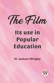 The film Its use in popular education, Jackson-Wrigley M.