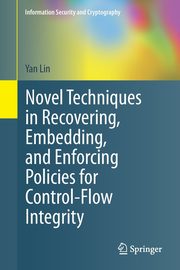 Novel Techniques in Recovering, Embedding, and Enforcing Policies for Control-Flow Integrity, Lin Yan