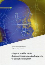 Diagnostyka i leczenie dysfunkcji czaszkowo-uchwowych w ujciu holistycznym, Czerwiska-Niezabitowska Barbara, Kulesa-Mrowiecka Magorzata