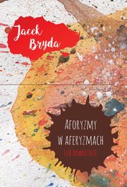 ksiazka tytu: Aforyzmy w aferyzmach lub odwrotnie autor: Bryda Jacek