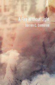 ksiazka tytu: A Fire Without Light autor: Demaree Darren C.