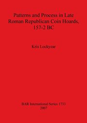 Patterns and Process in Late Roman Republican Coin Hoards, 157-2 BC, Lockyear Kris