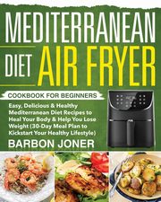 Mediterranean Diet Air Fryer Cookbook for Beginners, Joner Barbon