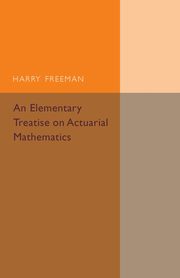 An Elementary Treatise on Actuarial Mathematics, Freeman Harry