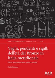 Vaghi, pendenti e sigilli dell'et? del Bronzo in Italia meridionale, Matarese Ilaria