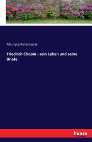 Friedrich Chopin - sein Leben und seine Briefe, Karasowski Maurycy