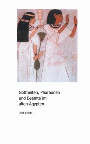 Gottheiten, Pharaonen und Beamte im alten gypten, Felde Rolf
