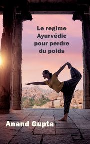 Le regime Ayurvdic pour perdre du poids, Gupta Anand