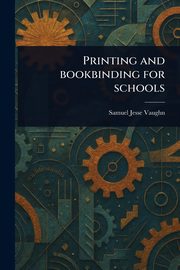 Printing and Bookbinding for Schools, Vaughn Samuel Jesse