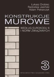 ksiazka tytu: Konstrukcje murowe wg Eurokodu 6 i norm zwizanych. Tom 3 autor: Drobiec ukasz, Jasiski Radosaw, Piekarczyk Adam