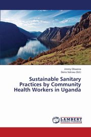 ksiazka tytu: Sustainable Sanitary Practices by Community Health Workers in Uganda autor: Obwona Jimmy