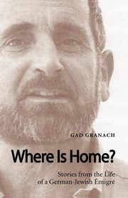 Where Is Home? Stories from the Life of a German-Jewish Emigre, Granach Gad