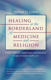 Healing at the Borderland of Medicine and Religion, Cohen Michael H.