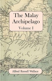 The Malay Archipelago, Volume I, Wallace Alfred Russell