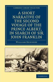 A Short Narrative of the Second Voyage of the Prince Albert, in Search of Sir John Franklin, Kennedy William
