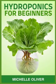 HYDROPONICS FOR BEGINNERS, OLIVER MICHELLE
