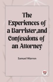 The Experiences Of A Barrister, And Confessions Of An Attorney, Warren Samuel
