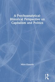 A Psychoanalytical-Historical Perspective on Capitalism and Politics, Vianello Mino