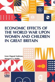 Economic Effects Of The World War Upon Women And Children In Great Britain, Andrews Irene Osgood