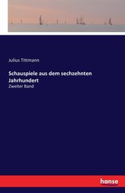 Schauspiele aus dem sechzehnten Jahrhundert, Tittmann Julius