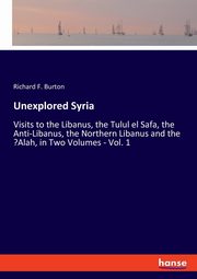 Unexplored Syria, Burton Richard F.