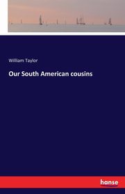 Our South American cousins, Taylor William