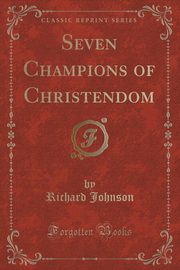ksiazka tytu: Seven Champions of Christendom (Classic Reprint) autor: Johnson Richard