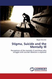 ksiazka tytu: Stigma, Suicide and the Mentally Ill autor: Herscher Megan