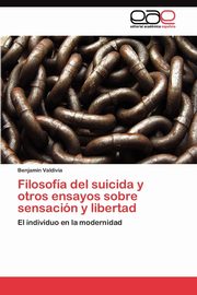 ksiazka tytu: Filosofa del suicida y otros ensayos sobre sensacin y libertad autor: Valdivia Benjamn