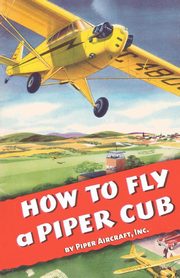 How To Fly a Piper Cub, Aircraft Inc. Piper