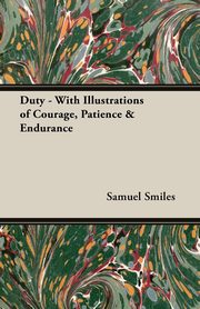 Duty - With Illustrations of Courage, Patience & Endurance, Smiles Samuel