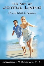 The Art of Joyful Living, Rosman MD Jonathan P.