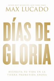 Das de gloria (Glory Days - Spanish Edition), Lucado Max