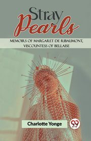 Stray Pearls Memoirs Of Margaret De Ribaumont, Viscountess Of Bellaise, Yonge Charlotte