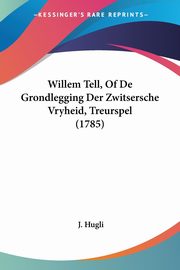 Willem Tell, Of De Grondlegging Der Zwitsersche Vryheid, Treurspel (1785), Hugli J.