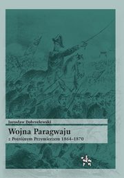 ksiazka tytu: Wojna Paragwaju z Potrjnym Przymierzem 1864-1870 autor: Dobrzelewski Jarosaw