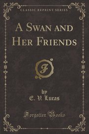 ksiazka tytu: A Swan and Her Friends (Classic Reprint) autor: Lucas E. V.