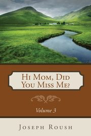 Hi Mom, Did You Miss Me? Volume 3, Roush Joseph