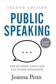 Public Speaking for Authors, Creatives and Other Introverts Large Print, Penn Joanna