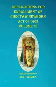 Applications For Enrollment of Choctaw  Newborn Act of 1905    Volume VI, 