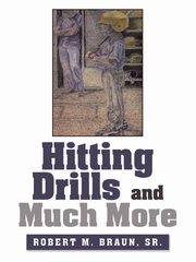 Hitting Drills and Much More, Braun Sr. Robert M.
