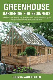 Greenhouse Gardening for Beginners, Watergreen Thomas